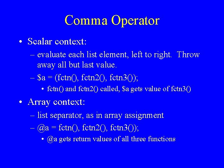 Comma Operator • Scalar context: – evaluate each list element, left to right. Throw Comma Operator • Scalar context: – evaluate each list element, left to right. Throw