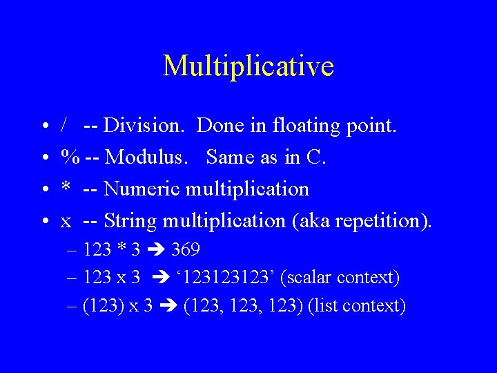 Multiplicative • • / -- Division. Done in floating point. % -- Modulus. Same Multiplicative • • / -- Division. Done in floating point. % -- Modulus. Same