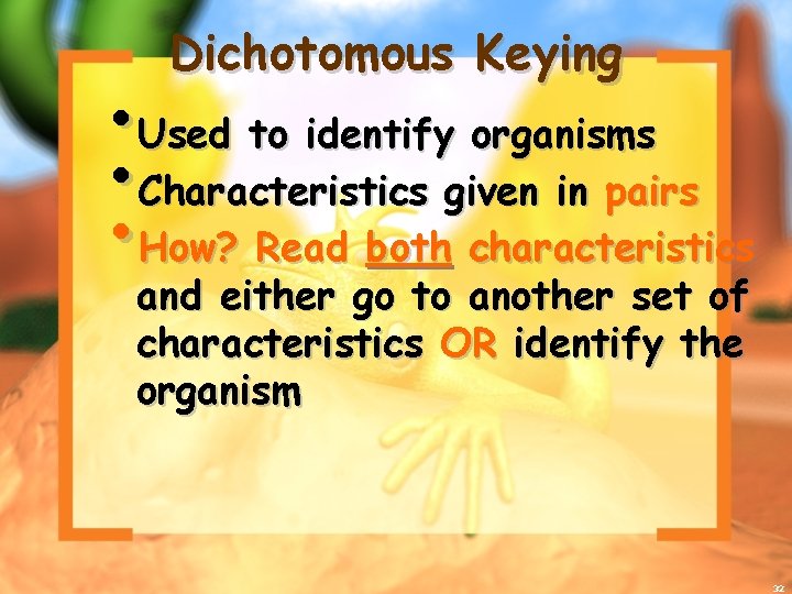 Dichotomous Keying • Used to identify organisms • Characteristics given in pairs • How?