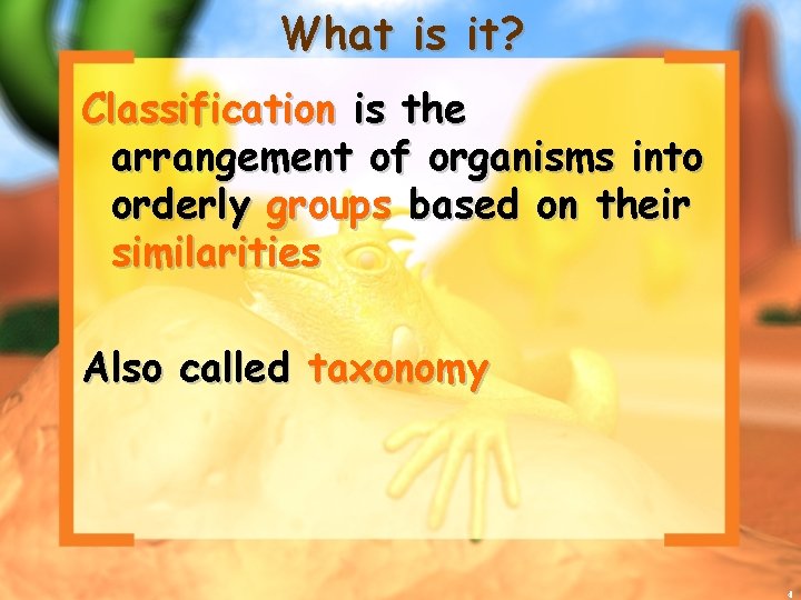 What is it? Classification is the arrangement of organisms into orderly groups based on