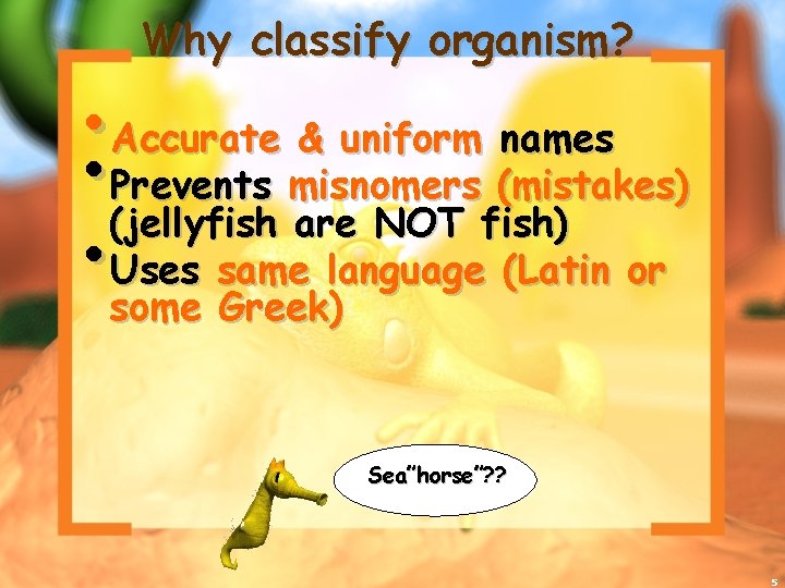Why classify organism? • Accurate & uniform names • (jellyfish Prevents misnomers (mistakes) are