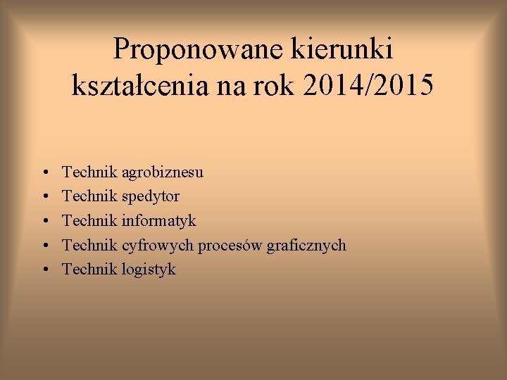 Proponowane kierunki kształcenia na rok 2014/2015 • • • Technik agrobiznesu Technik spedytor Technik