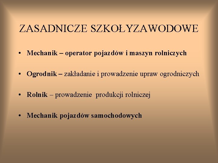 ZASADNICZE SZKOŁYZAWODOWE • Mechanik – operator pojazdów i maszyn rolniczych • Ogrodnik – zakładanie ZASADNICZE SZKOŁYZAWODOWE • Mechanik – operator pojazdów i maszyn rolniczych • Ogrodnik – zakładanie