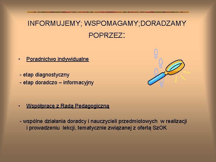 INFORMUJEMY; WSPOMAGAMY; DORADZAMY POPRZEZ: • Poradnictwo indywidualne - etap diagnostyczny - etap doradczo –