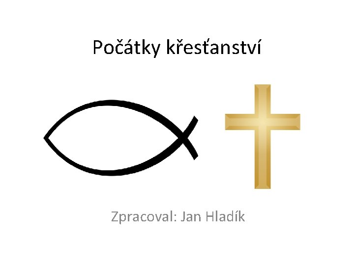 Počátky křesťanství Zpracoval: Jan Hladík 