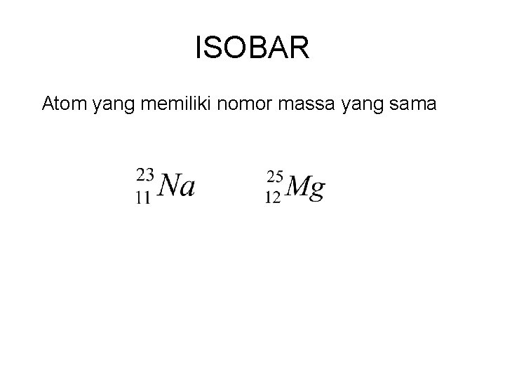 ISOBAR Atom yang memiliki nomor massa yang sama 