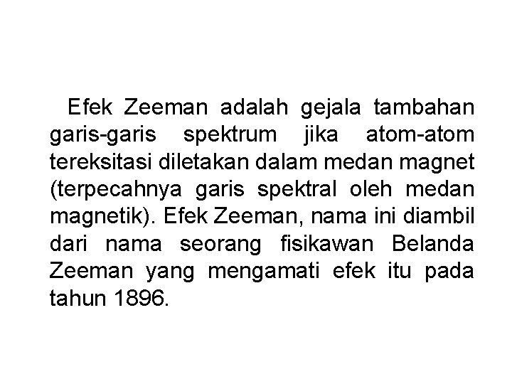 Efek Zeeman adalah gejala tambahan garis-garis spektrum jika atom-atom tereksitasi diletakan dalam medan magnet