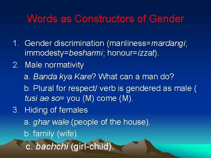Words as Constructors of Gender 1. Gender discrimination (manliness=mardangi; immodesty=besharmi; honour=izzat). 2. Male normativity
