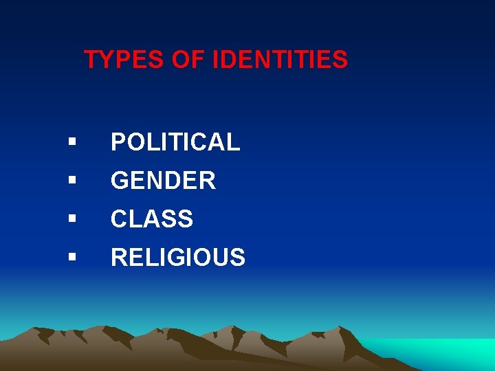 TYPES OF IDENTITIES § POLITICAL § GENDER § CLASS § RELIGIOUS 