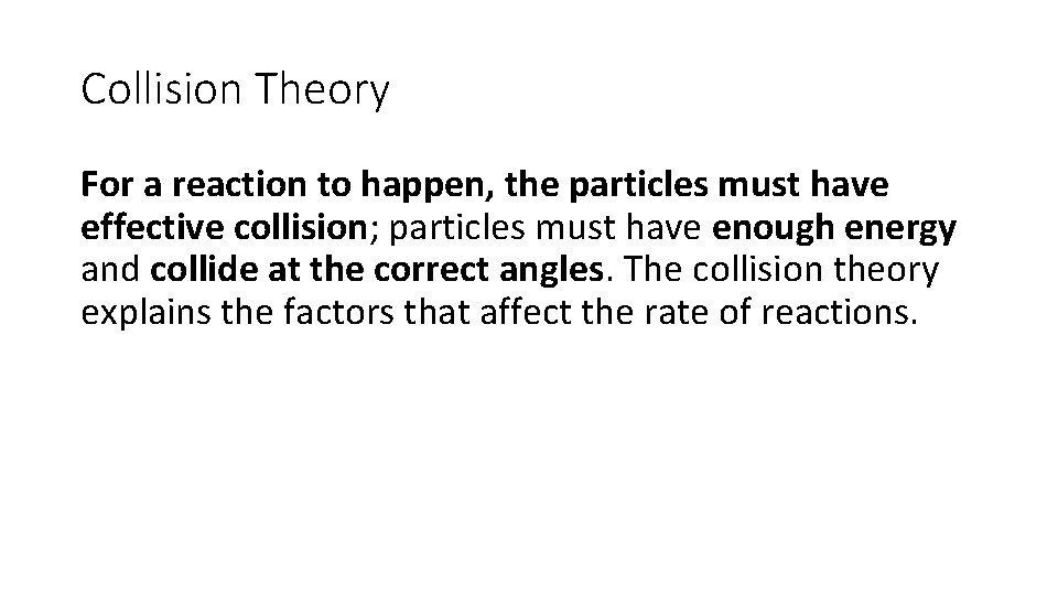 Collision Theory For a reaction to happen, the particles must have effective collision; particles