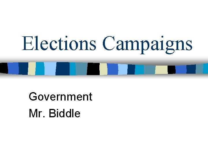 Elections Campaigns Government Mr. Biddle 