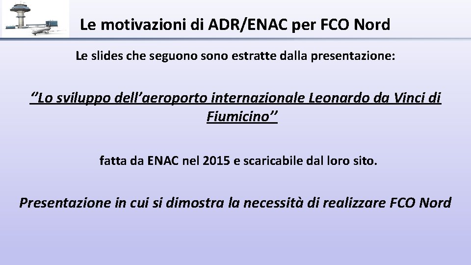 Le motivazioni di ADR/ENAC per FCO Nord Le slides che seguono sono estratte dalla