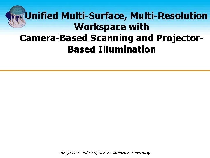 A Unified Multi-Surface, Multi-Resolution Workspace with Camera-Based Scanning and Projector. Based Illumination Tyler Johnson