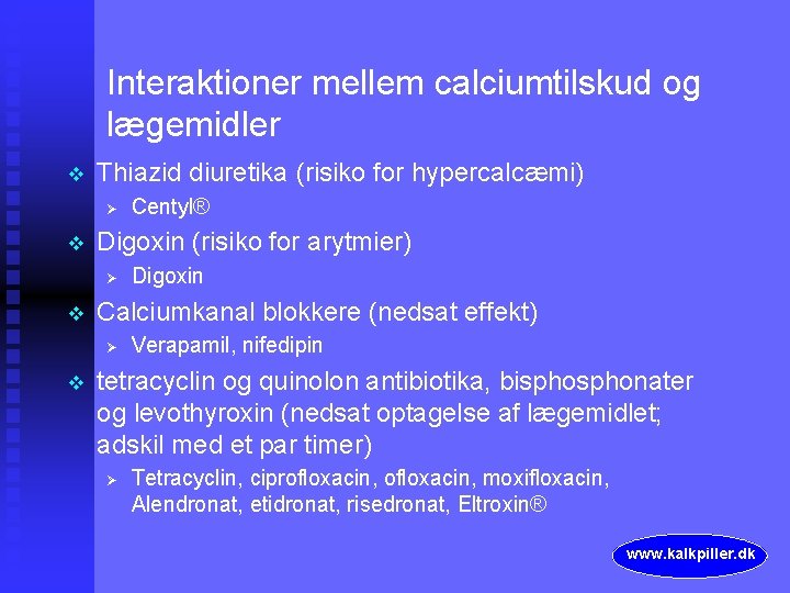 Interaktioner mellem calciumtilskud og lægemidler v Thiazid diuretika (risiko for hypercalcæmi) Ø v Digoxin