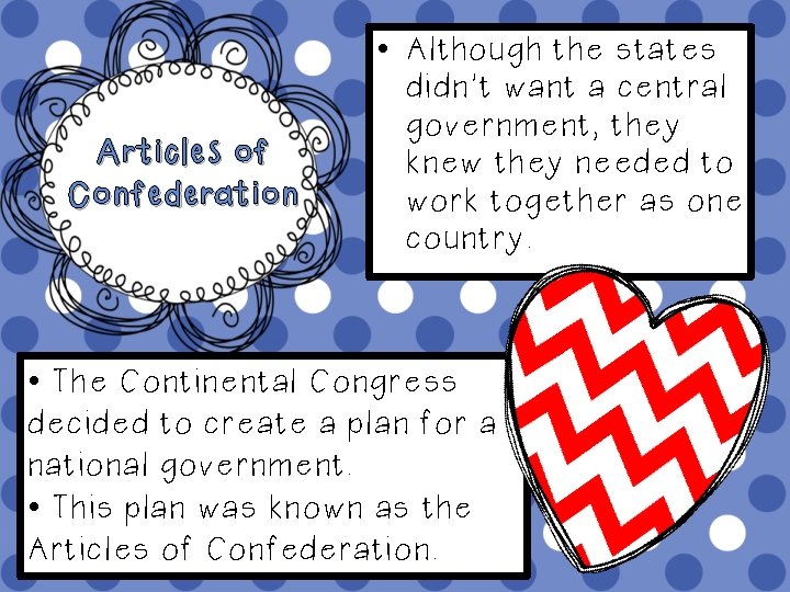 Articles of Confederation • Although the states didn’t want a central government, they knew