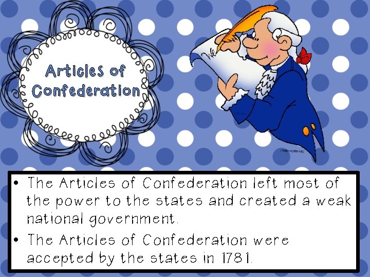 Articles of Confederation • The Articles of Confederation left most of the power to