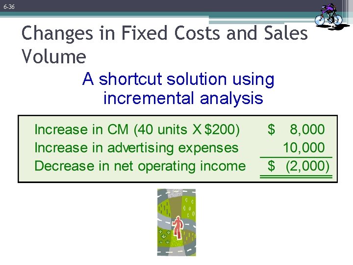 6 -36 Changes in Fixed Costs and Sales Volume A shortcut solution using incremental
