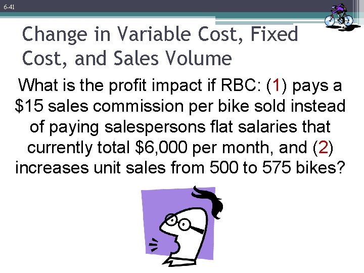 6 -41 Change in Variable Cost, Fixed Cost, and Sales Volume What is the