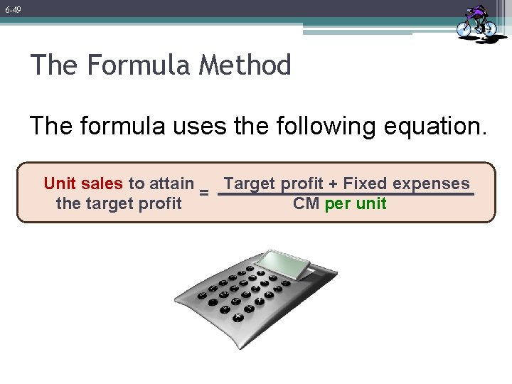 6 -49 The Formula Method The formula uses the following equation. Unit sales to