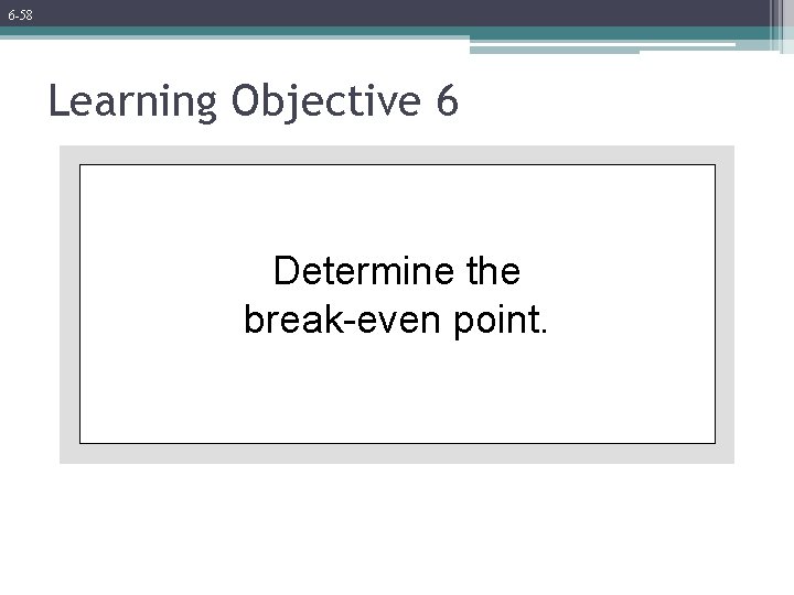 6 -58 Learning Objective 6 Determine the break-even point. 