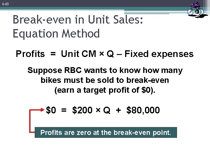 6 -60 Break-even in Unit Sales: Equation Method Profits = Unit CM × Q