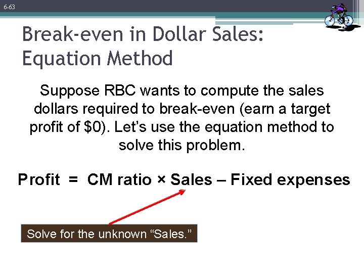 6 -63 Break-even in Dollar Sales: Equation Method Suppose RBC wants to compute the