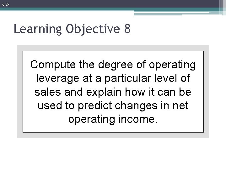 6 -79 Learning Objective 8 Compute the degree of operating leverage at a particular