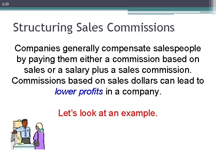6 -89 Structuring Sales Commissions Companies generally compensate salespeople by paying them either a