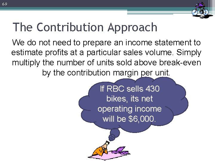 6 -9 The Contribution Approach We do not need to prepare an income statement