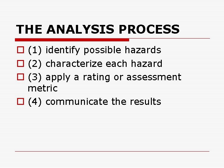 THE ANALYSIS PROCESS o (1) identify possible hazards o (2) characterize each hazard o