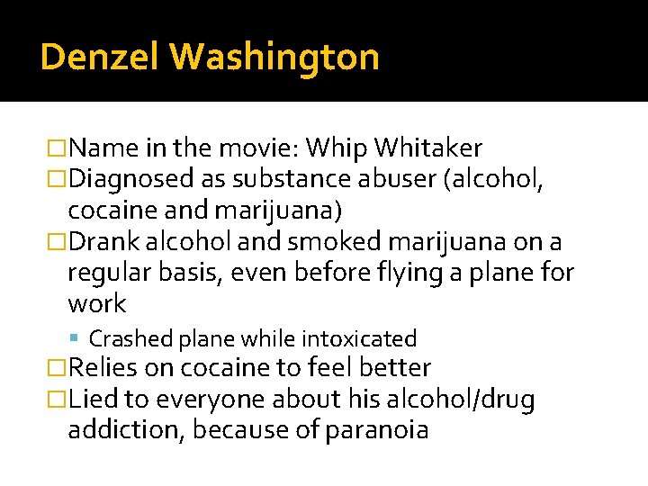 Denzel Washington �Name in the movie: Whip Whitaker �Diagnosed as substance abuser (alcohol, cocaine