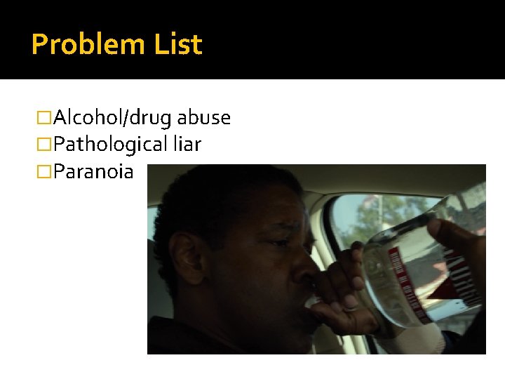 Problem List �Alcohol/drug abuse �Pathological liar �Paranoia 