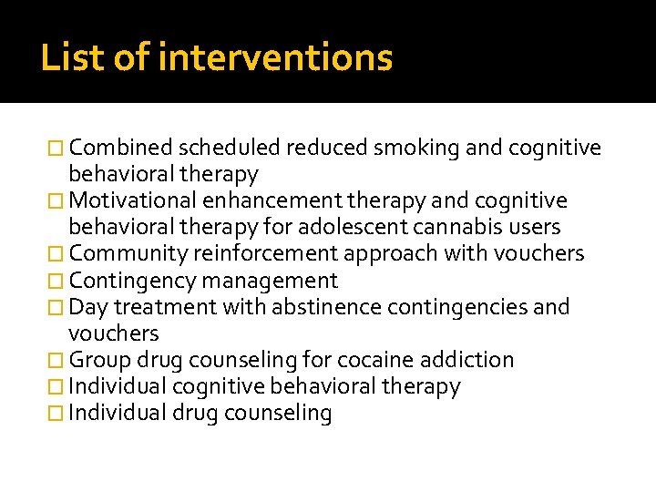 List of interventions � Combined scheduled reduced smoking and cognitive behavioral therapy � Motivational