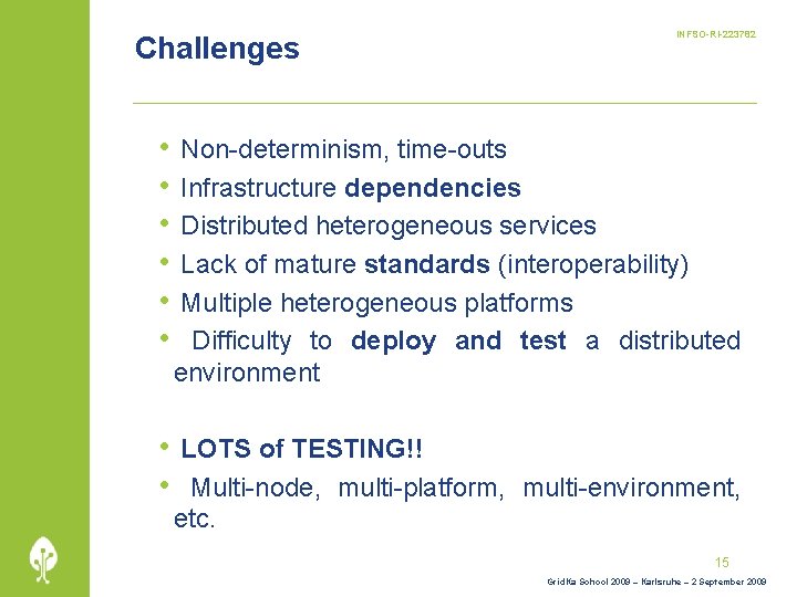 Challenges • • • INFSO-RI-223782 Non-determinism, time-outs Infrastructure dependencies Distributed heterogeneous services Lack of