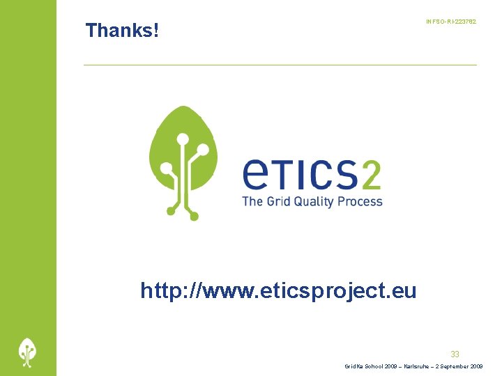 INFSO-RI-223782 Thanks! http: //www. eticsproject. eu 33 Grid. Ka School 2009 – Karlsruhe –