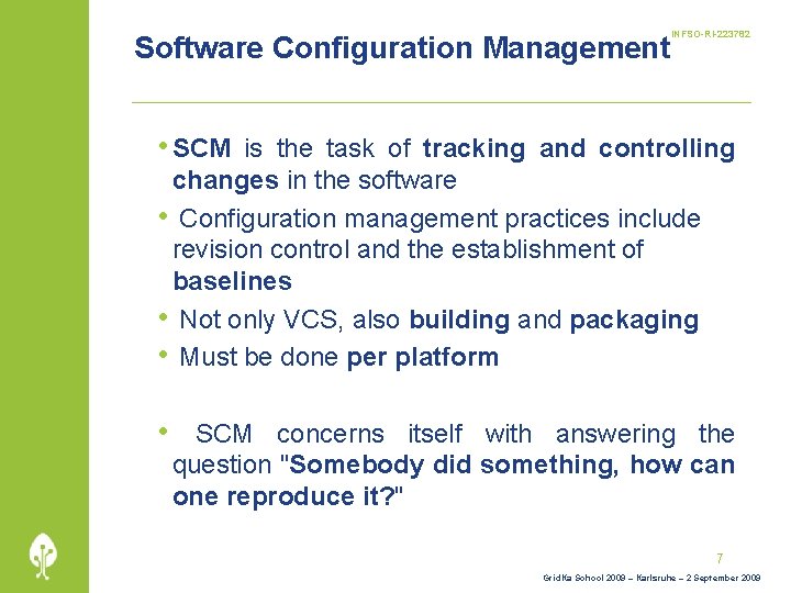 Software Configuration Management INFSO-RI-223782 • SCM is the task of tracking and controlling changes