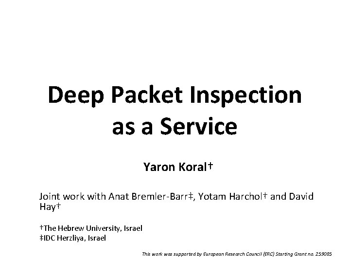 Deep Packet Inspection as a Service Yaron Koral† Joint work with Anat Bremler-Barr‡, Yotam