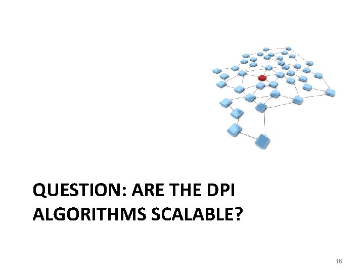 QUESTION: ARE THE DPI ALGORITHMS SCALABLE? 16 