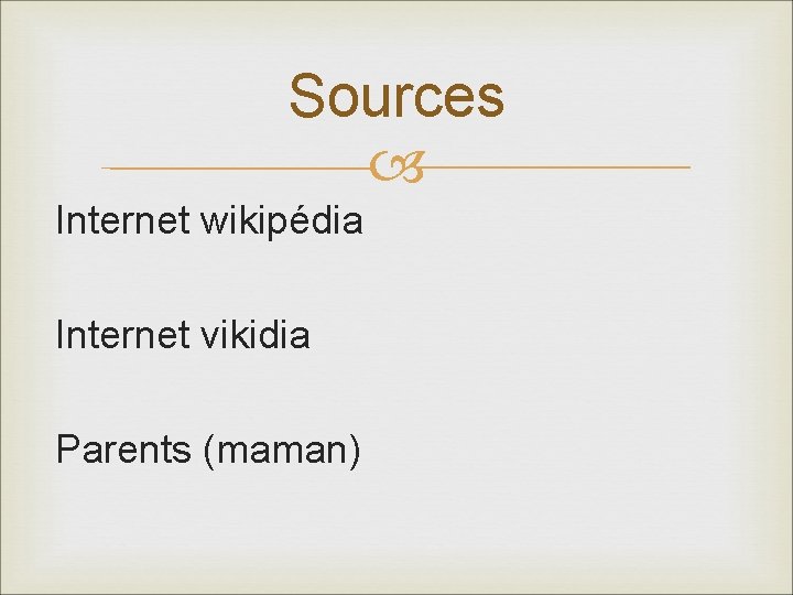 Sources Internet wikipédia Internet vikidia Parents (maman) 