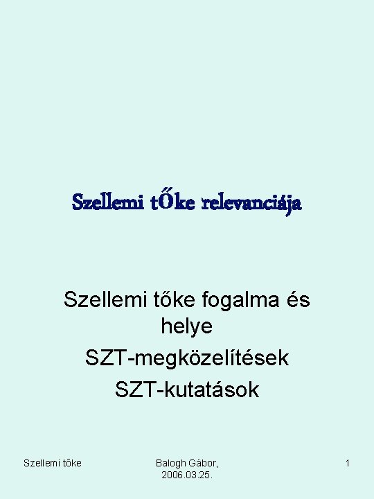 Szellemi tőke relevanciája Szellemi tőke fogalma és helye SZT-megközelítések SZT-kutatások Szellemi tőke Balogh Gábor,
