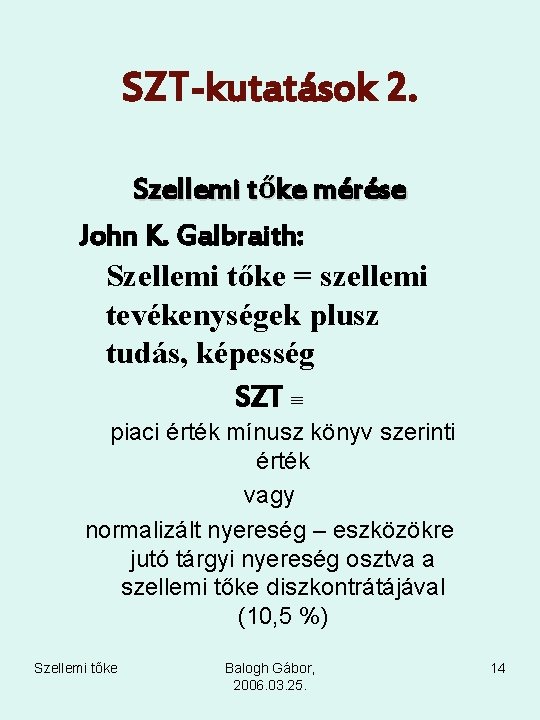 SZT-kutatások 2. Szellemi tőke mérése John K. Galbraith: Szellemi tőke = szellemi tevékenységek plusz