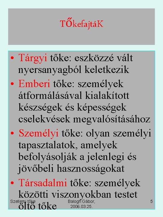 TőkefajtáK • Tárgyi tőke: eszközzé vált nyersanyagból keletkezik • Emberi tőke: személyek átformálásával kialakított