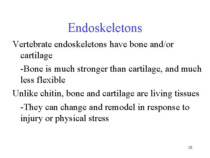 Endoskeletons Vertebrate endoskeletons have bone and/or cartilage -Bone is much stronger than cartilage, and