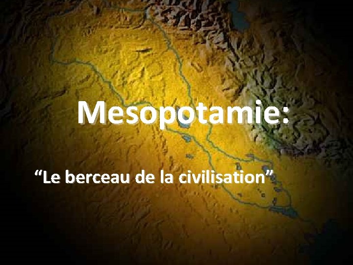 Mesopotamie: “Le berceau de la civilisation” 