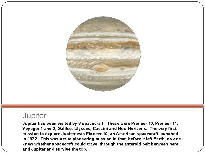 Jupiter has been visited by 8 spacecraft. These were Pioneer 10, Pioneer 11, Voyager