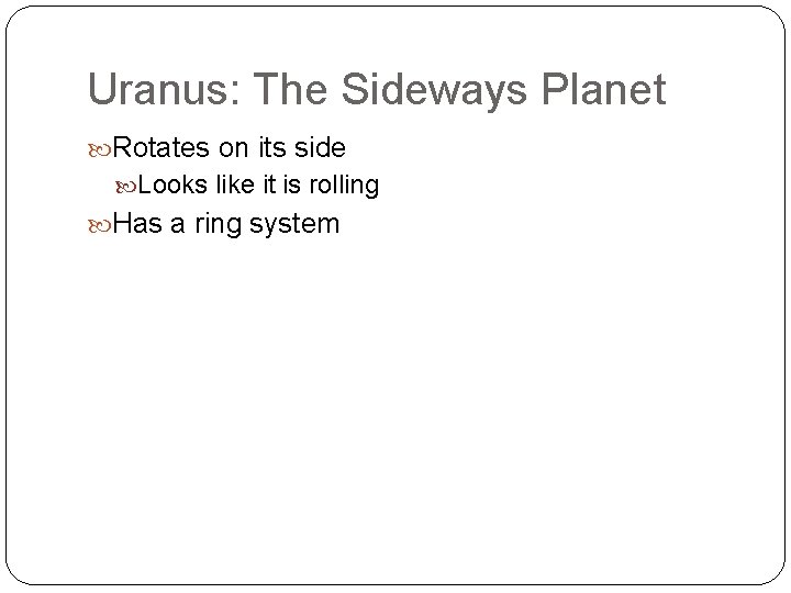 Uranus: The Sideways Planet Rotates on its side Looks like it is rolling Has