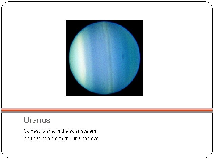 Uranus Coldest planet in the solar system You can see it with the unaided