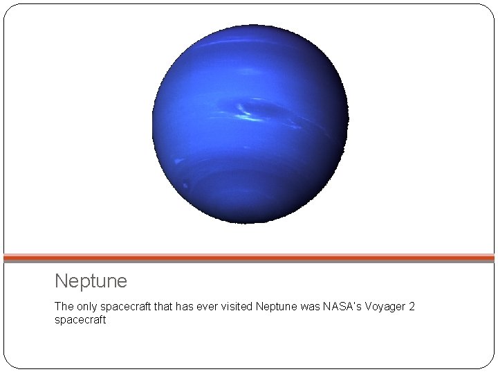 Neptune The only spacecraft that has ever visited Neptune was NASA’s Voyager 2 spacecraft