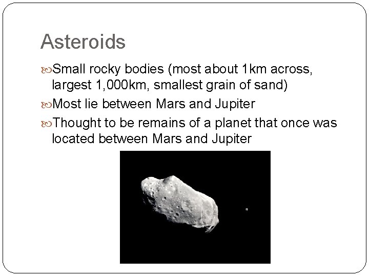 Asteroids Small rocky bodies (most about 1 km across, largest 1, 000 km, smallest
