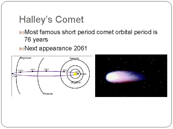 Halley’s Comet Most famous short period comet orbital period is 76 years Next appearance